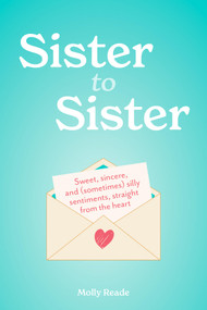 Sister to Sister (Sweet, Sincere, and (Sometimes) Silly Sentiments, Straight from the Heart) by Molly Reade, 9781523531783