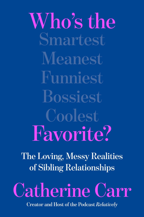 Who's the Favorite? (The Loving, Messy Realities of Sibling Relationships) by Catherine Carr, 9780063436916