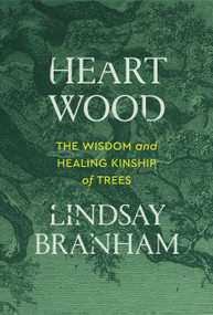Heartwood (The Wisdom and Healing Kinship of Trees) by Lindsay Branham, 9781538778562