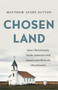 Chosen Land (How Christianity Made America and Americans Remade Christianity) by Matthew Avery Sutton, 9781541646339
