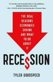 Recession (The Real Reasons Economies Shrink and What to Do About It) by Tyler Beck Goodspeed, 9781541704947