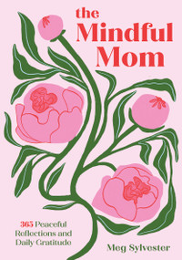 The Mindful Mom (365 Peaceful Reflections and Daily Gratitude) by Meg Sylvester, 9781577157410
