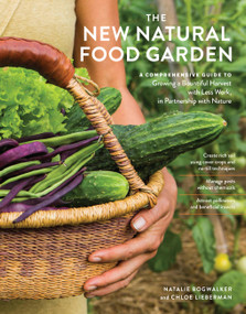 The New Natural Food Garden (A Comprehensive Guide to Growing a Bountiful Harvest with Less Work, in Partnership with Nature) by Natalie Bogwalker, Chloe Lieberman, De-Lesslin "Roo" George-Warren, 9781635869408