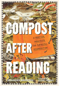 Compost after Reading (A Practical Manifesto for Purposeful Decomposition) by Cassandra Marketos, Sludge Thunder, 9781643264622