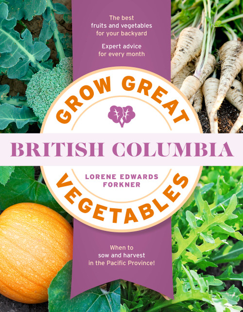 Grow Great Vegetables in British Columbia by Lorene Edwards Forkner, 9781643265278