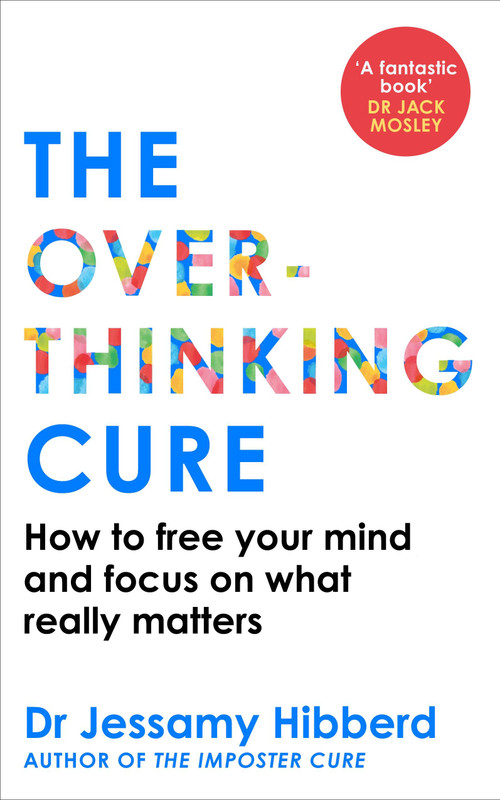 The Overthinking Cure (How to free your mind and focus on what really matters) by Dr. Jessamy Hibberd, 9781800963160
