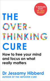 The Overthinking Cure (How to free your mind and focus on what really matters) by Dr. Jessamy Hibberd, 9781800963160