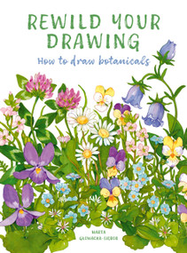 Rewild Your Drawing (How to draw botanicals) by Marta Glowacka-Siebor, Marta Glowacka-Siebor, 9781805700623