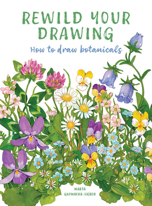 Rewild Your Drawing (How to draw botanicals) by Marta Glowacka-Siebor, Marta Glowacka-Siebor, 9781805700623