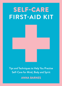 Self-Care First-Aid Kit (Tips and Techniques to Help You Practise Self-Care for Mind, Body and Spirit) by Anna Barnes, 9781837997510