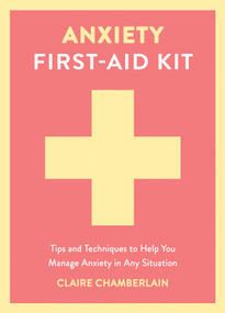 Anxiety First-Aid Kit (Tips and Techniques to Help You Manage Anxiety in Any Situation) by Claire Chamberlain, 9781837997534
