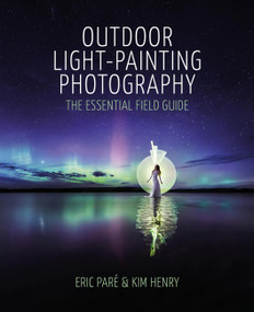 Outdoor Light Painting Photography (The Essential Field Guide) by Eric Paré, Kim Henry, Eric Paré, Kim Henry, 9781840919257