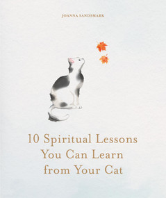 10 Spiritual Lessons You Can Learn from Your Cat (Essential Life Lessons We Can Learn From Our Furry Friend) by Joanna Sandsmark, 9781841816517