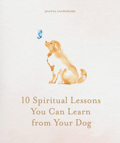 10 Spiritual Lessons You Can Learn from Your Dog (Essential Life Lessons We Can Learn From Our Furry Friend) by Joanna Sandsmark, 9781841816524
