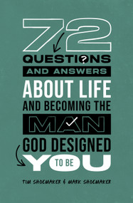 72 Questions (and Answers) About Life and Becoming the Man God Designed You to Be by Tim Shoemaker, Mark Shoemaker, 9780802436238