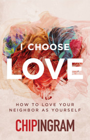 I Choose Love (How to Love Your Neighbor As Yourself) by Chip Ingram, 9780802437891