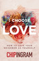 I Choose Love (How to Love Your Neighbor As Yourself) by Chip Ingram, 9780802437891