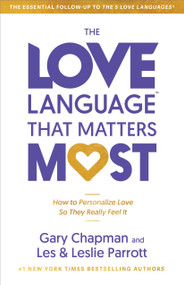The Love Language™ That Matters Most (How to Personalize Love So They Really Feel It) by Gary Chapman, Leslie Parrott, Les Parrott, 9780802438904