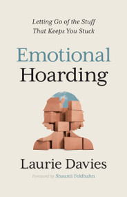 Emotional Hoarding (Letting Go of the Stuff That Keeps You Stuck) by Laurie Davies, 9780802437075