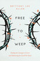 Free to Weep (Finding the Courage to Grieve and Embracing the God Who Heals) by Brittany Lee Allen, 9780802437563