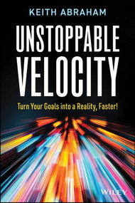 Unstoppable Velocity (Turn Your Goals into a Reality, Faster!) by Keith Abraham, 9781394389308