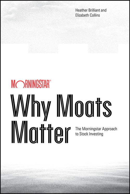 Why Moats Matter (The Morningstar Approach to Stock Investing) - 9781394377985 by Heather Brilliant, Elizabeth Collins, 9781394377985