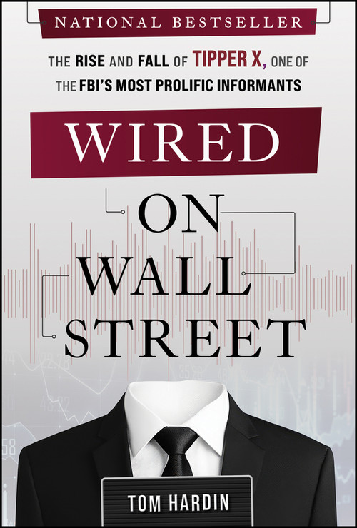 Wired on Wall Street (The Rise and Fall of Tipper X, One of the FBI's Most Prolific Informants) by Tom Hardin, 9781394348879