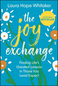 The Joy Exchange (Finding Life's Greatest Lessons in Those You Least Expect) by Laura Hope Whitaker, 9781394375943