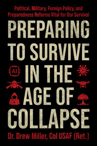 Preparing to Survive in the Age of Collapse (Political, Military, Foreign Policy, and Preparedness Reforms Vital for Our Survival) by Drew Miller, 9781510785878