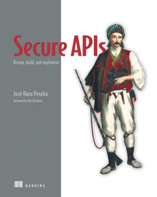 Secure APIs (Design, build, and implement) by José Haro Peralta, 9781633436633