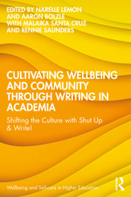 Cultivating Wellbeing and Community through Writing in Academia (Shifting the Culture with Shut Up & Write!) by Narelle Lemon, Aaron Bolzle, Malaika Santa Cruz, Rennie Saunders, 9781041059905