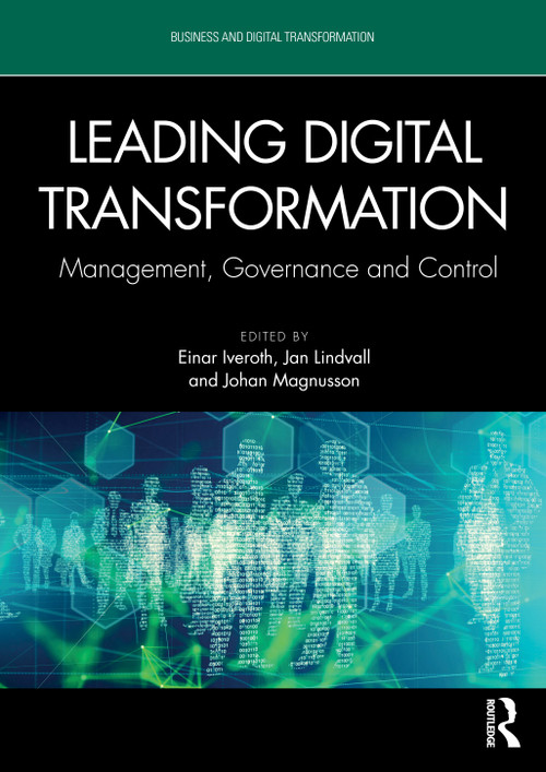 Leading Digital Transformation (Management, Governance and Control) by Einar Iveroth, Jan Lindvall, Johan Magnusson, 9781032889436