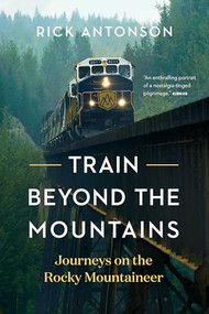 Train Beyond the Mountains (Journeys on the Rocky Mountaineer) - 9781778403774 by Rick Antonson, 9781778403774