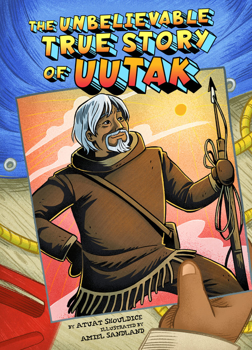 The Unbelievable True Story of Uutak by Atuat Shouldice, Amiel Sandland, 9781772276381