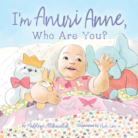 I'm Anuri Anne (Who Are You?) by Madeleine Allakariallak, Hwei Lim, 9781772276428