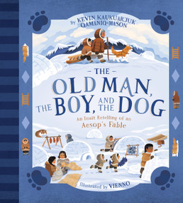 The Old Man, The Boy, and the Dog (An Inuit Retelling of an Aesop's Fable) by Kevin Kaukuarjuk Qamaniq-Mason, Vienno, 9781772276411