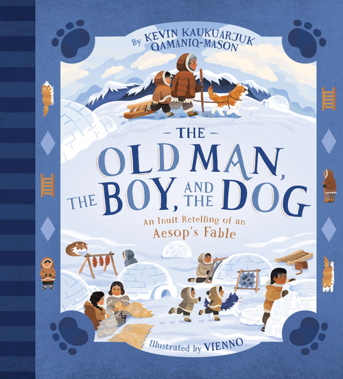 The Old Man, The Boy, and the Dog (An Inuit Retelling of an Aesop's Fable) by Kevin Kaukuarjuk Qamaniq-Mason, Vienno, 9781772276411
