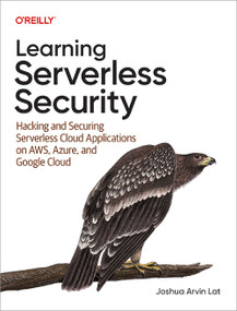 Learning Serverless Security (Hacking and Securing Serverless Cloud Applications on AWS, Azure, and Google Cloud) by Joshua Arvin Lat, 9781098149017