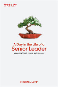 A Day in the Life of a Senior Leader (Navigating Time, People, and Purpose) by Michael Lopp, 9781098162931
