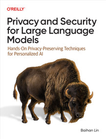 Privacy and Security for Large Language Models (Hands-On Privacy-Preserving Techniques for Personalized AI) by Baihan Lin, 9781098160845