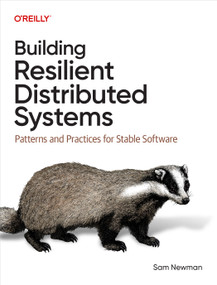 Building Resilient Distributed Systems (Patterns and Practices for Stable Software) by Sam Newman, 9781098163549