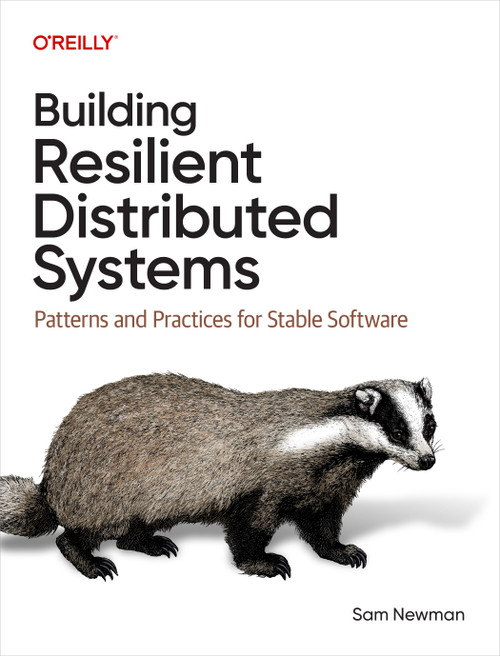 Building Resilient Distributed Systems (Patterns and Practices for Stable Software) by Sam Newman, 9781098163549
