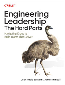 Engineering Leadership: The Hard Parts (Navigating Chaos to Build Teams That Deliver) by Juan Pablo Buriticá, James Turnbull, 9781098175634