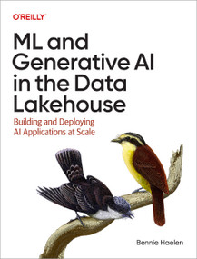 ML and Generative AI in the Data Lakehouse (Building and Deploying AI Applications at Scale) by Bennie Haelen, 9781098178499