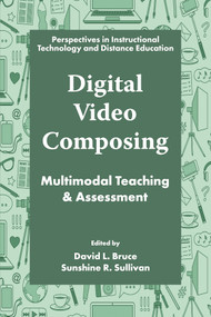 Digital Video Composing (Multimodal Teaching & Assessment) by David L. Bruce, Sunshine R. Sullivan, 9781805924128