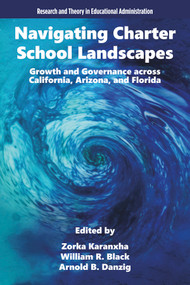 Navigating Charter School Landscapes (Growth and Governance across California, Arizona, and Florida) by Zorka Karanxha, William R. Black, Arnold B. Danzig, 9781805924685