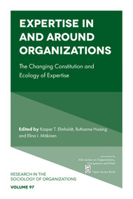 Expertise In and Around Organizations (The Changing Constitution and Ecology of Expertise) by Kasper T. Elmholdt, Ruthanne Huising, Elina I. Mäkinen, 9781836626213