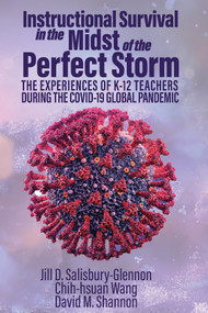 Instructional Survival in the Midst of the Perfect Storm (The Experiences of K-12 Teachers During the COVID-19 Global Pandemic) by Jill D. Salisbury-Glennon, Chih-hsuan Wang, David M. Shannon, 9781837085033