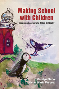 Making School with Children (Engaging Learners to Think Critically) by Carolyn Clarke, Vivian Maria Vasquez, 9781805923282