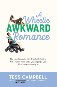 A Wheelie Awkward Romance (The Love Story of a Girl Who Is Definitely Not Touchy-Feely and a Quadriplegic Guy Who Most Assuredly Is) by Tess Campbell, Corby Campbell, 9781639934690